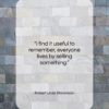Robert Louis Stevenson quote: “I find it useful to remember, everyone…”- at QuotesQuotesQuotes.com