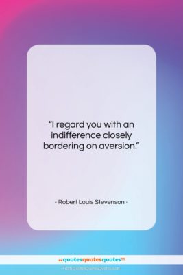 Robert Louis Stevenson quote: “I regard you with an indifference closely…”- at QuotesQuotesQuotes.com