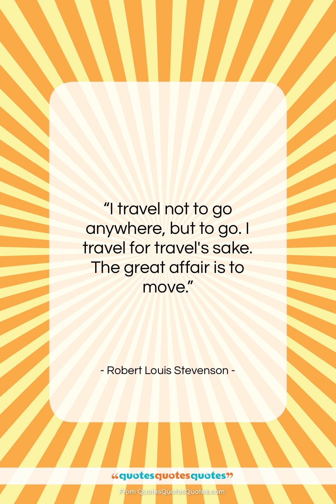 Robert Louis Stevenson quote: “I travel not to go anywhere, but…”- at QuotesQuotesQuotes.com