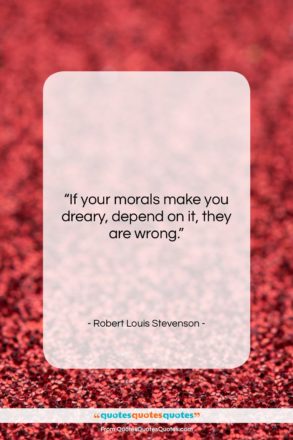 Robert Louis Stevenson quote: “If your morals make you dreary, depend…”- at QuotesQuotesQuotes.com
