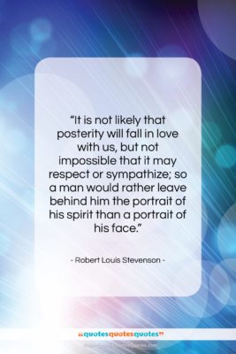 Robert Louis Stevenson quote: “It is not likely that posterity will…”- at QuotesQuotesQuotes.com
