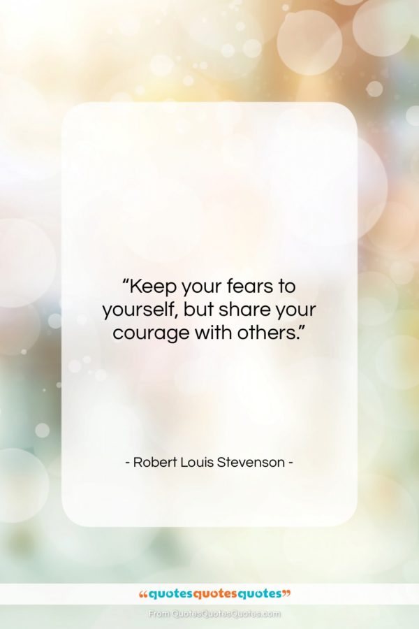 Robert Louis Stevenson quote: “Keep your fears to yourself, but share…”- at QuotesQuotesQuotes.com