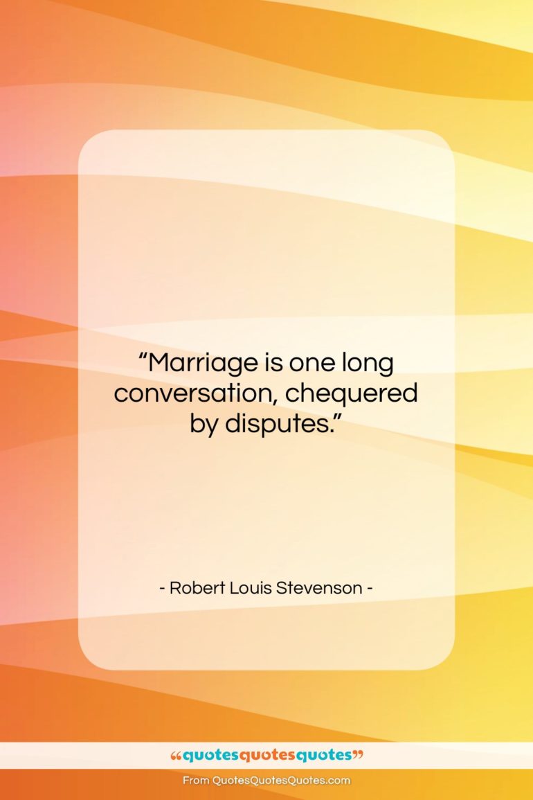 Robert Louis Stevenson quote: “Marriage is one long conversation, chequered by…”- at QuotesQuotesQuotes.com