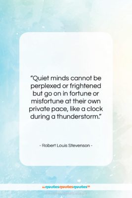 Robert Louis Stevenson quote: “Quiet minds cannot be perplexed or frightened…”- at QuotesQuotesQuotes.com