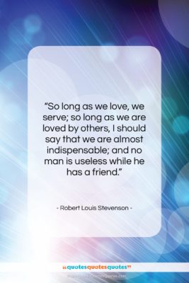 Robert Louis Stevenson quote: “So long as we love, we serve;…”- at QuotesQuotesQuotes.com