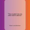 Robert Louis Stevenson quote: “The cruelest lies are often told in…”- at QuotesQuotesQuotes.com