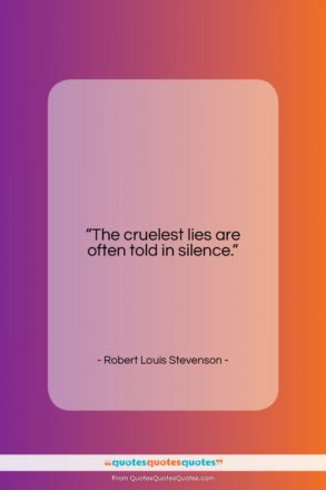 Robert Louis Stevenson quote: “The cruelest lies are often told in…”- at QuotesQuotesQuotes.com