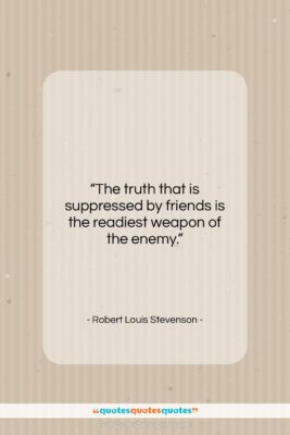 Robert Louis Stevenson quote: “The truth that is suppressed by friends…”- at QuotesQuotesQuotes.com