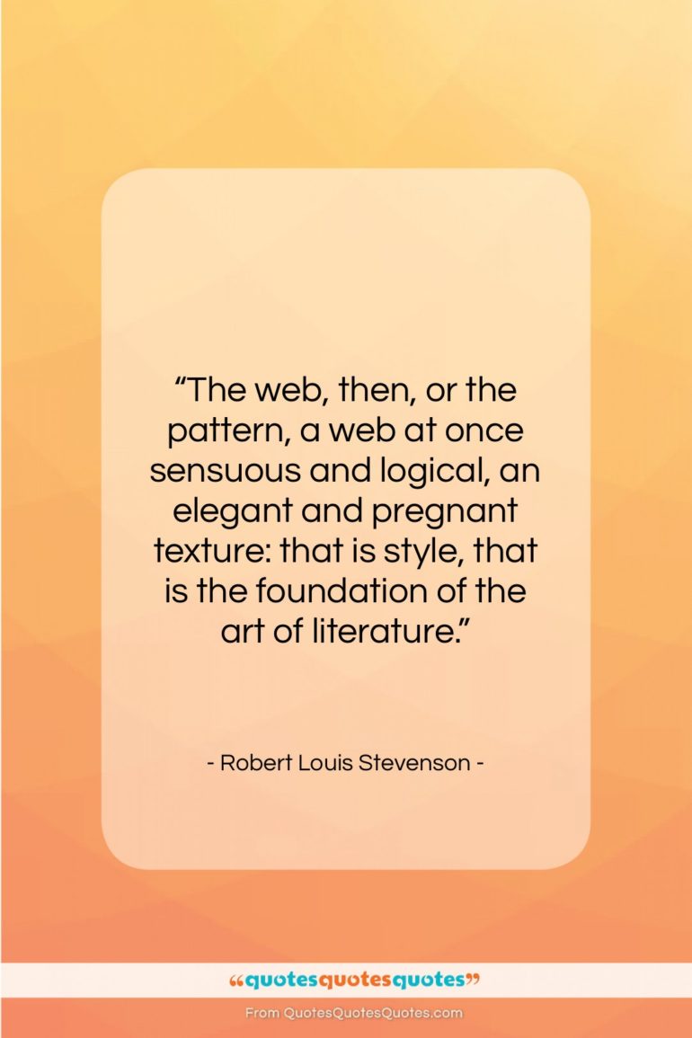 Robert Louis Stevenson quote: “The web, then, or the pattern, a…”- at QuotesQuotesQuotes.com