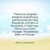Robert Louis Stevenson quote: “There is no progress whatever. Everything is…”- at QuotesQuotesQuotes.com
