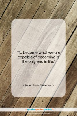 Robert Louis Stevenson quote: “To become what we are capable of…”- at QuotesQuotesQuotes.com