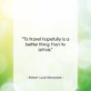 Robert Louis Stevenson quote: “To travel hopefully is a better thing…”- at QuotesQuotesQuotes.com