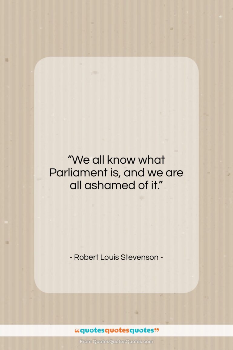 Robert Louis Stevenson quote: “We all know what Parliament is, and…”- at QuotesQuotesQuotes.com