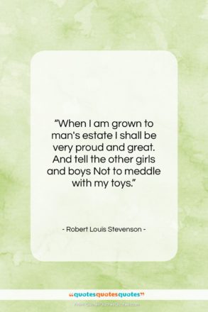 Robert Louis Stevenson quote: “When I am grown to man’s estate…”- at QuotesQuotesQuotes.com