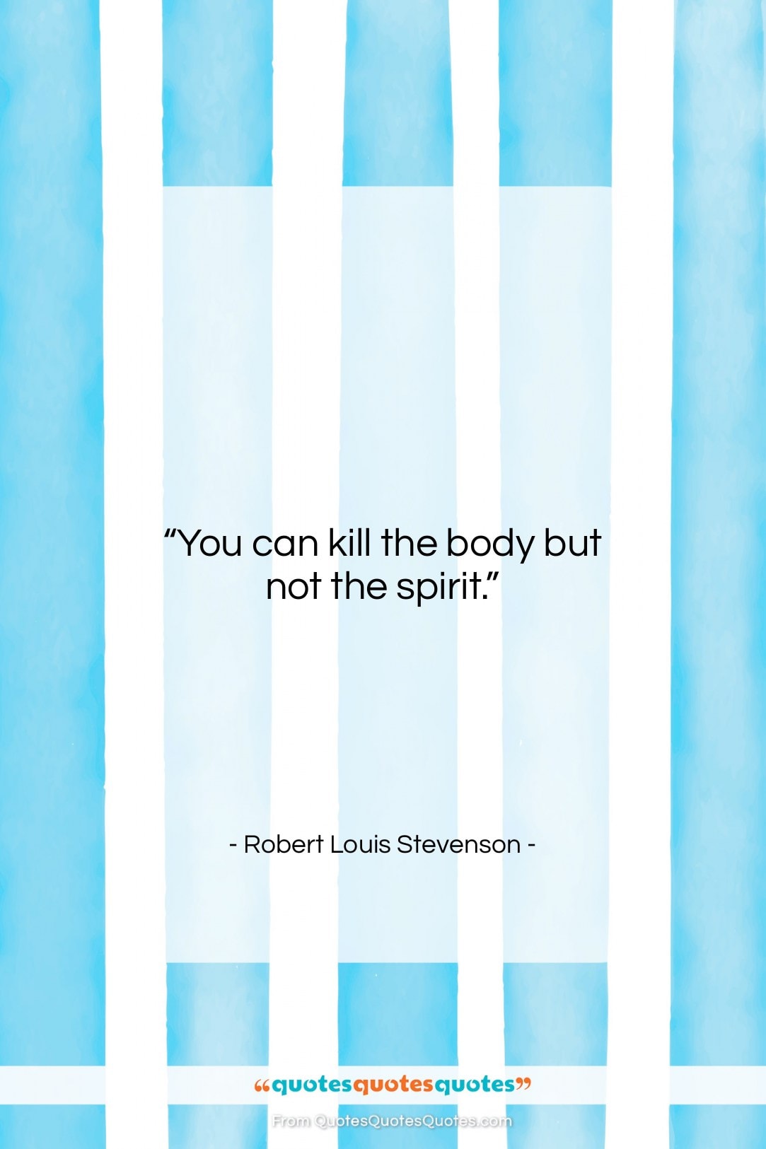 Robert Louis Stevenson quote: “You can kill the body but not…”- at QuotesQuotesQuotes.com