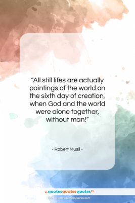 Robert Musil quote: “All still lifes are actually paintings of…”- at QuotesQuotesQuotes.com