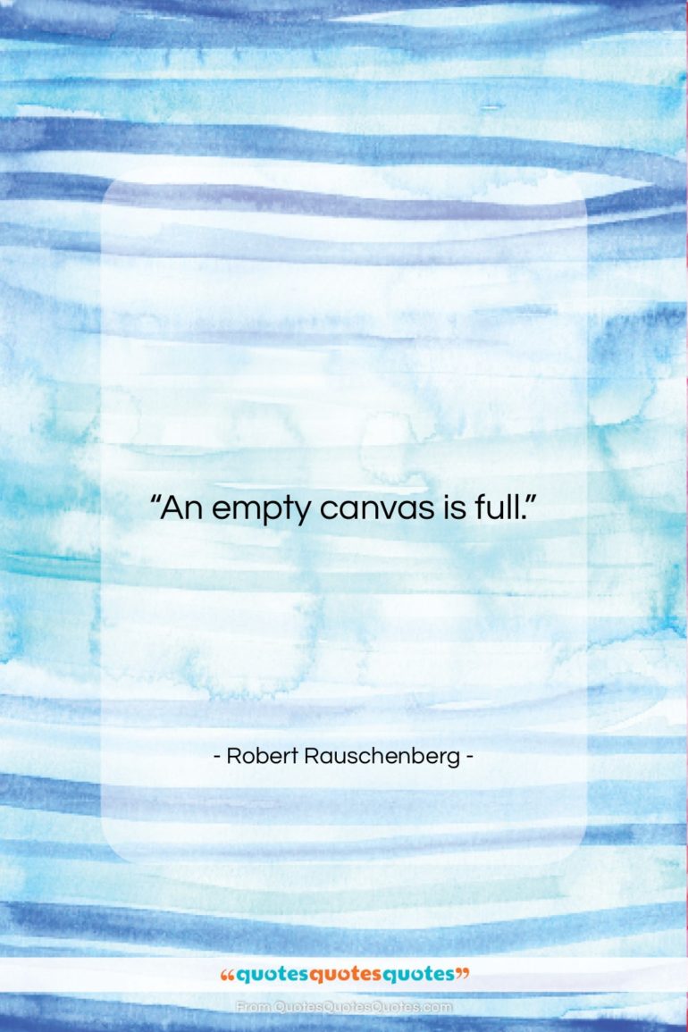 Robert Rauschenberg quote: “An empty canvas is full….”- at QuotesQuotesQuotes.com