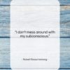 Robert Rauschenberg quote: “I don’t mess around with my subconscious….”- at QuotesQuotesQuotes.com