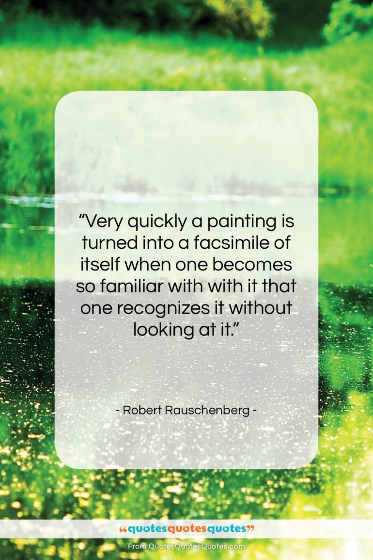 Robert Rauschenberg quote: “Very quickly a painting is turned into…”- at QuotesQuotesQuotes.com