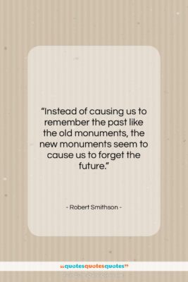 Robert Smithson quote: “Instead of causing us to remember the…”- at QuotesQuotesQuotes.com