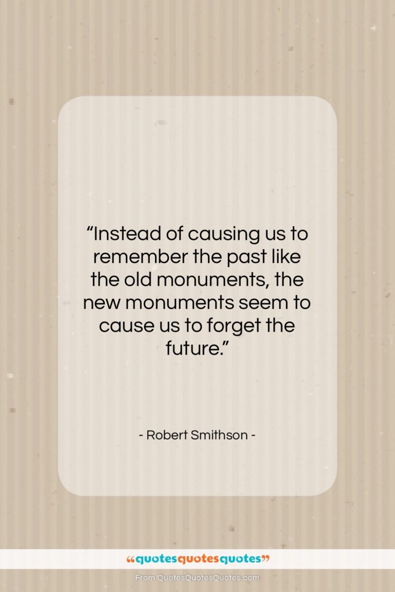 Robert Smithson quote: “Instead of causing us to remember the…”- at QuotesQuotesQuotes.com