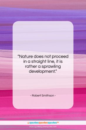 Robert Smithson quote: “Nature does not proceed in a straight…”- at QuotesQuotesQuotes.com