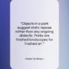 Robert Smithson quote: “Objects in a park suggest static repose…”- at QuotesQuotesQuotes.com