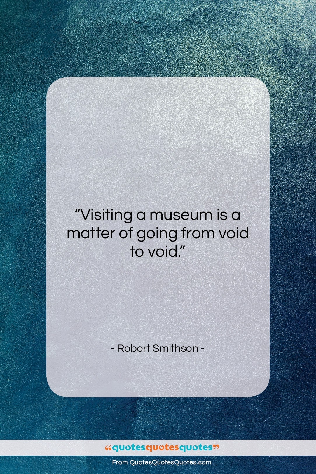 Robert Smithson quote: “Visiting a museum is a matter of…”- at QuotesQuotesQuotes.com