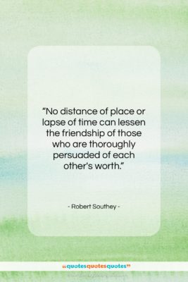 Robert Southey quote: “No distance of place or lapse of…”- at QuotesQuotesQuotes.com