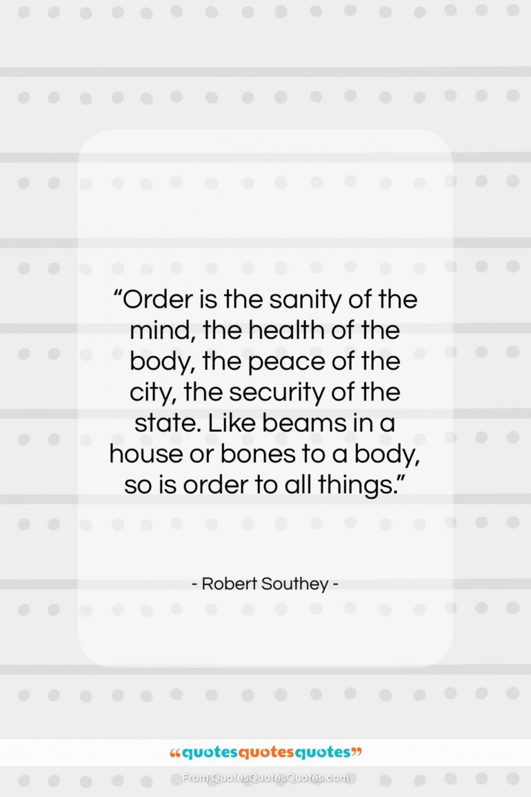 Robert Southey quote: “Order is the sanity of the mind,…”- at QuotesQuotesQuotes.com