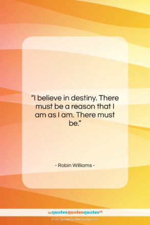 Robin Williams quote: “I believe in destiny. There must be…”- at QuotesQuotesQuotes.com