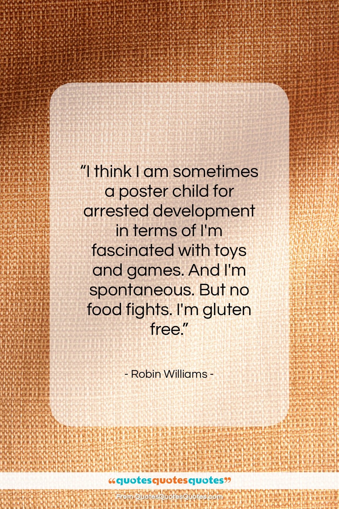 Robin Williams quote: “I think I am sometimes a poster child for…”- at QuotesQuotesQuotes.com