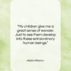 Robin Williams quote: “My children give me a great sense…”- at QuotesQuotesQuotes.com