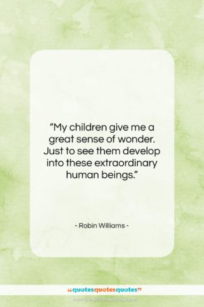 Robin Williams quote: “My children give me a great sense…”- at QuotesQuotesQuotes.com