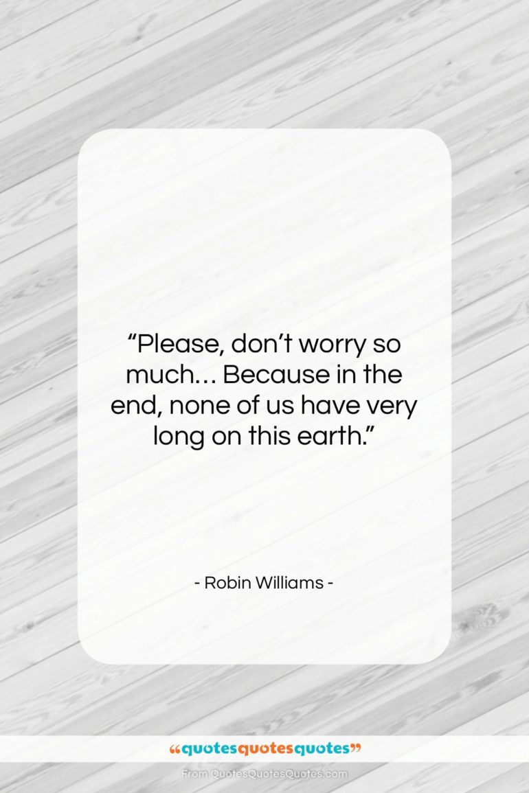 Robin Williams quote: “Please, don’t worry so much… Because in…”- at QuotesQuotesQuotes.com