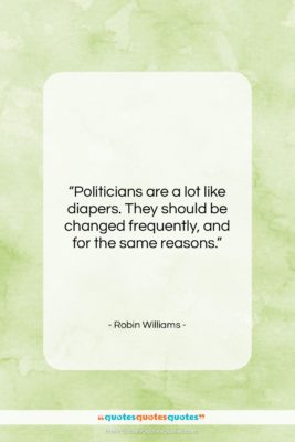 Robin Williams quote: “Politicians are a lot like diapers. They…”- at QuotesQuotesQuotes.com