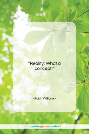 Robin Williams quote: “Reality: What a concept!…”- at QuotesQuotesQuotes.com