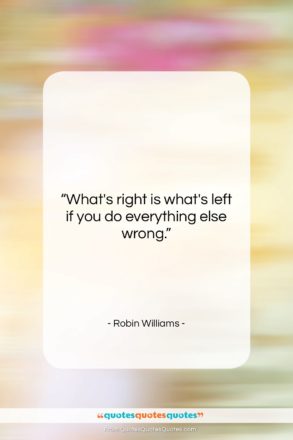 Robin Williams quote: “What’s right is what’s left if you…”- at QuotesQuotesQuotes.com
