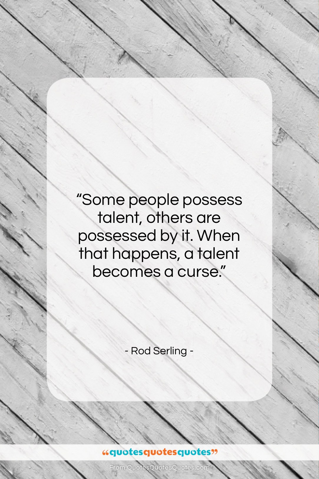 Rod Serling quote: “Some people possess talent, others are possessed…”- at QuotesQuotesQuotes.com