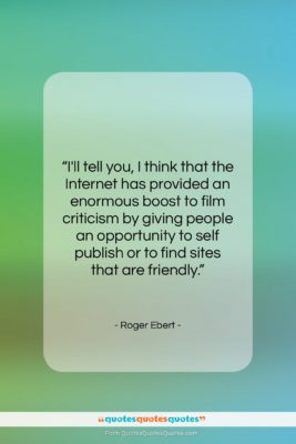 Roger Ebert quote: “I’ll tell you, I think that the…”- at QuotesQuotesQuotes.com