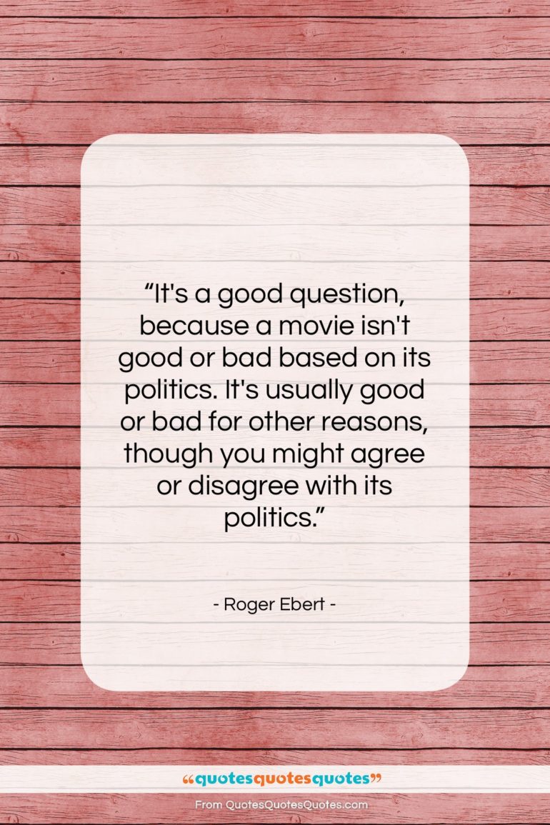 Roger Ebert quote: “It’s a good question, because a movie…”- at QuotesQuotesQuotes.com