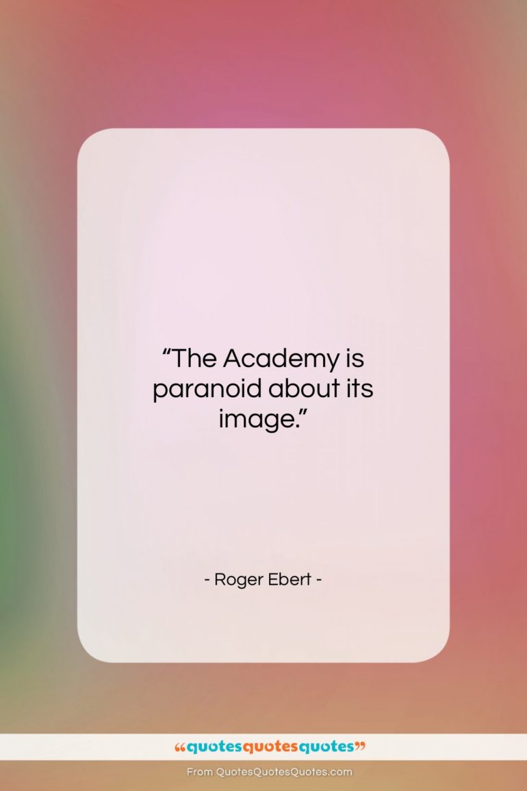 Roger Ebert quote: “The Academy is paranoid about its image….”- at QuotesQuotesQuotes.com