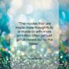 Roger Ebert quote: “The movies that are made more thoughtfully…”- at QuotesQuotesQuotes.com