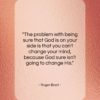 Roger Ebert quote: “The problem with being sure that God…”- at QuotesQuotesQuotes.com