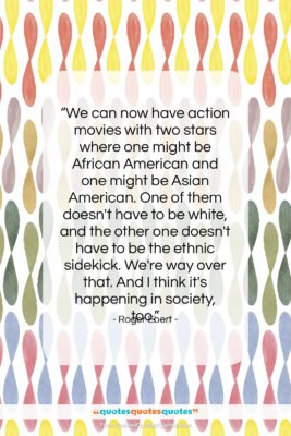 Roger Ebert quote: “We can now have action movies with…”- at QuotesQuotesQuotes.com