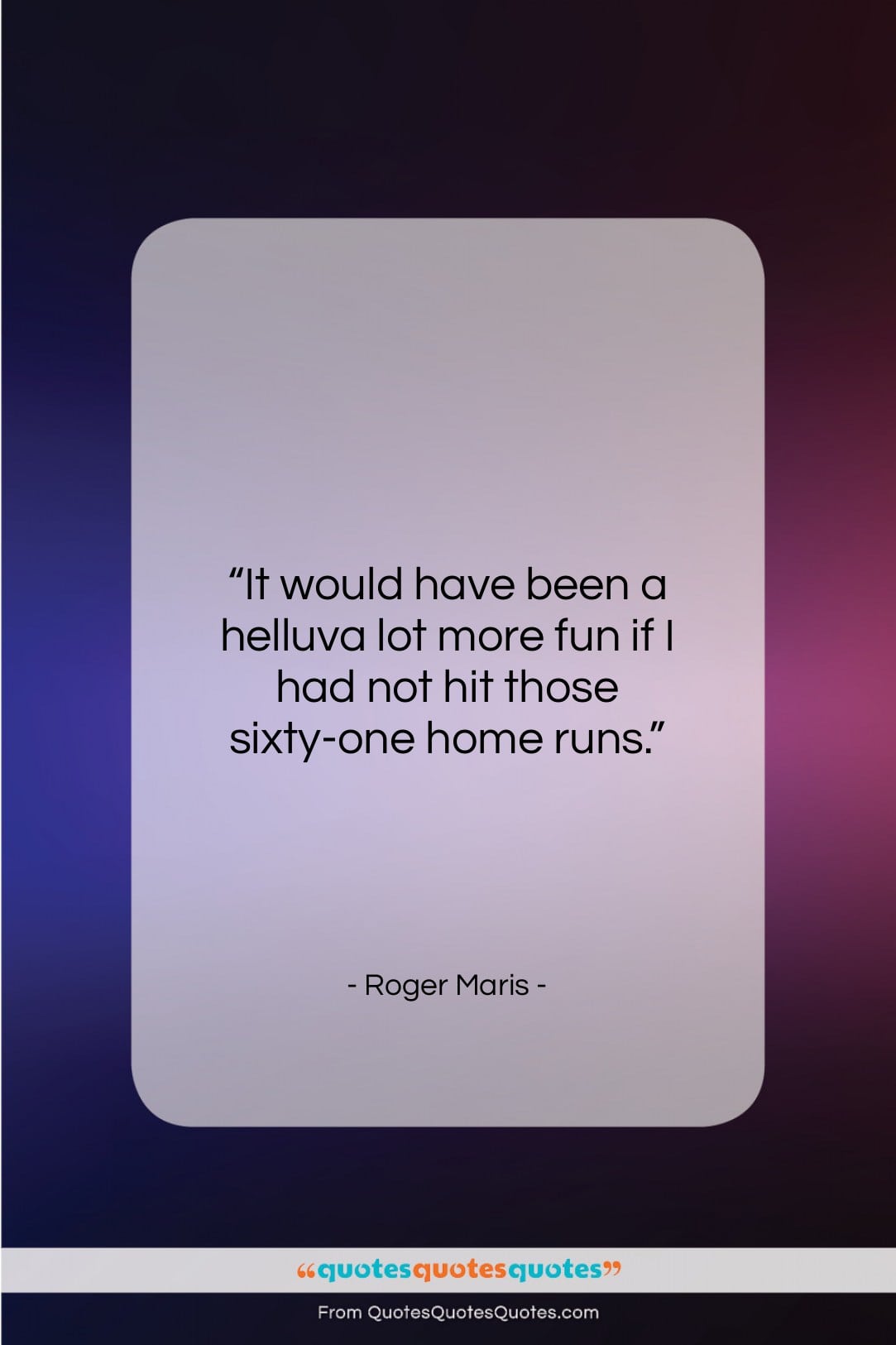 Roger Maris quote: “It would have been a helluva lot…”- at QuotesQuotesQuotes.com