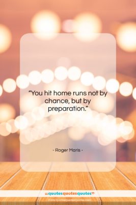 Roger Maris quote: “You hit home runs not by chance,…”- at QuotesQuotesQuotes.com
