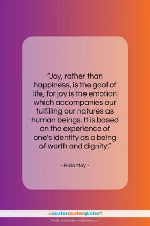 Rollo May quote: “Joy, rather than happiness, is the goal…”- at QuotesQuotesQuotes.com