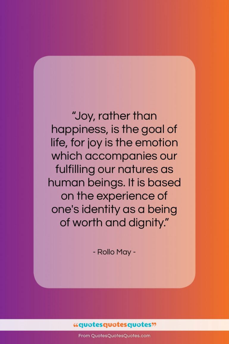 Rollo May quote: “Joy, rather than happiness, is the goal…”- at QuotesQuotesQuotes.com