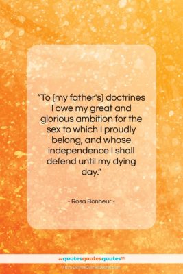 Rosa Bonheur quote: “To [my father’s] doctrines I owe my…”- at QuotesQuotesQuotes.com